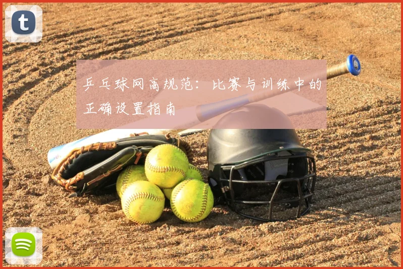 乒乓球网高规范:比赛与训练中的正确设置指南