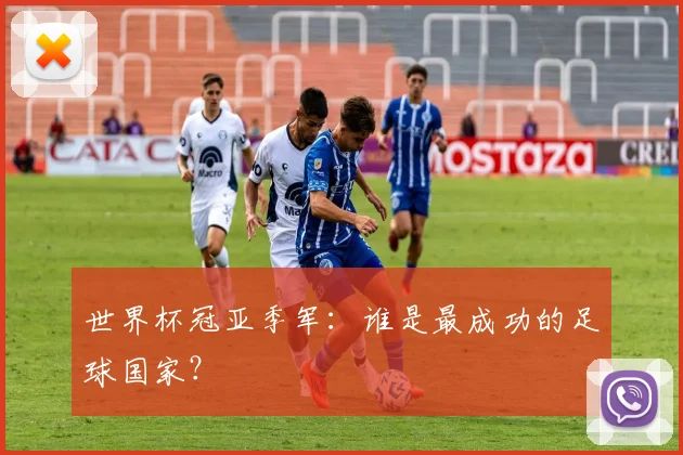 世界杯冠亚季军:谁是最成功的足球国家?