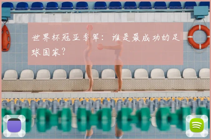 世界杯冠亚季军:谁是最成功的足球国家?