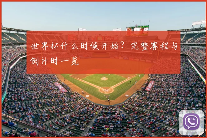 世界杯什么时候开始？完整赛程与倒计时一览